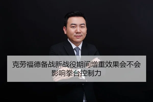 克劳福德备战新战役期间增重效果会不会影响拳台控制力