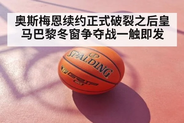 奥斯梅恩续约正式破裂之后皇马巴黎冬窗争夺战一触即发